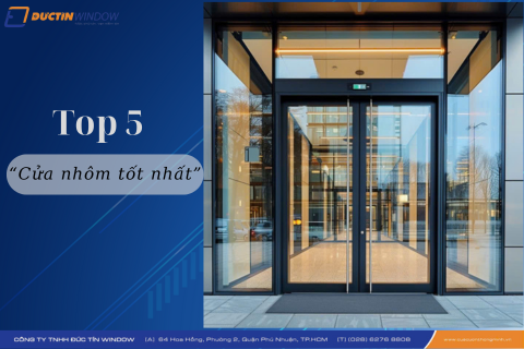 Tiêu chuẩn chọn cửa nhôm và top 5 cửa nhôm tốt nhất hiện nay