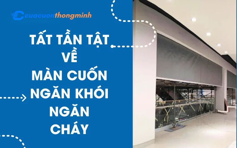 Tất tần tật về màn cuốn ngăn khói và ngăn cháy