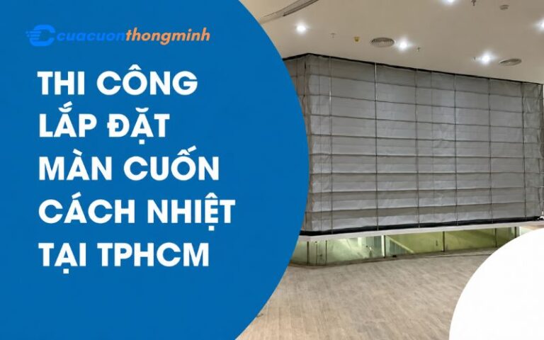 Thi công và lắp đặt màn cuốn cách nhiệt tại TPHCM