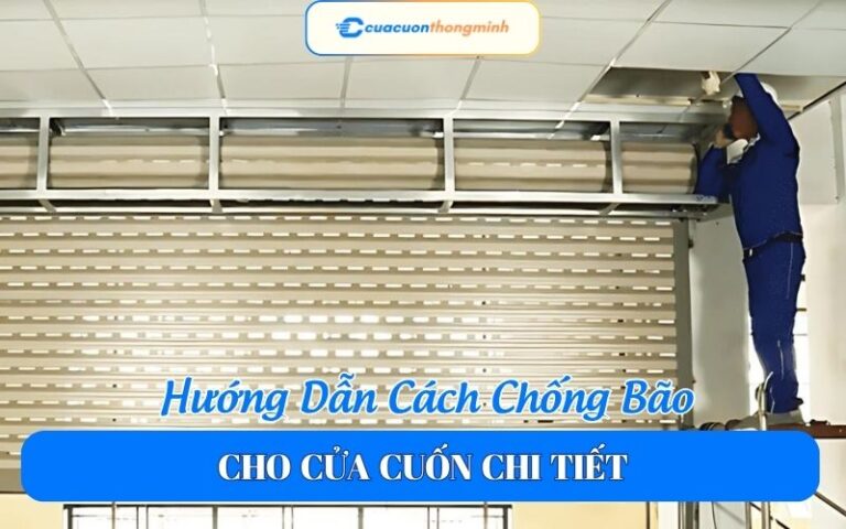Hướng Dẫn Cách Chống Bão Cho Cửa Cuốn Chi Tiết
