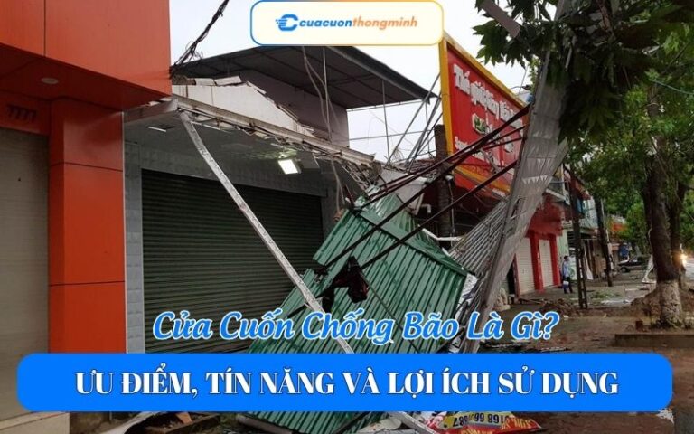 Cửa Cuốn Chống Bão Là Gì? Ưu Điểm, Tín Năng Và Lợi Ích Sử Dụng
