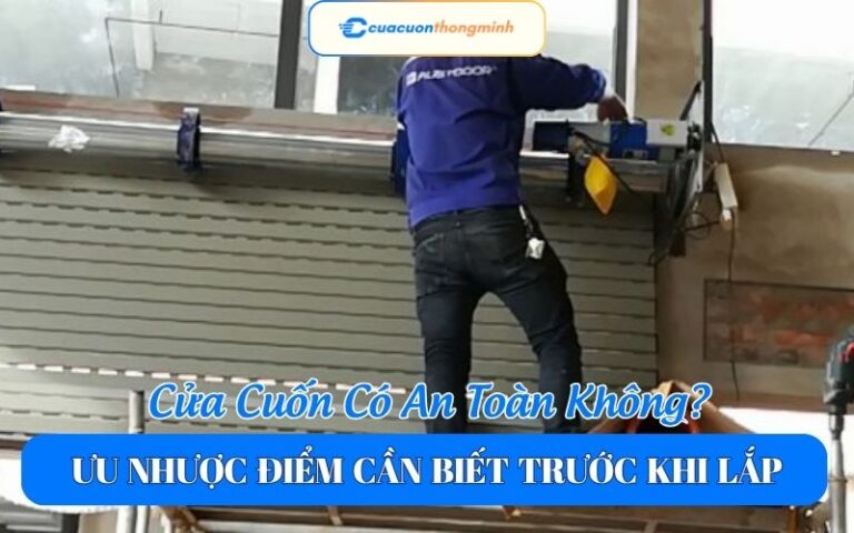 Cửa Cuốn Có An Toàn Không? Ưu Nhược Điểm Cần Biết Trước Khi Lắp
