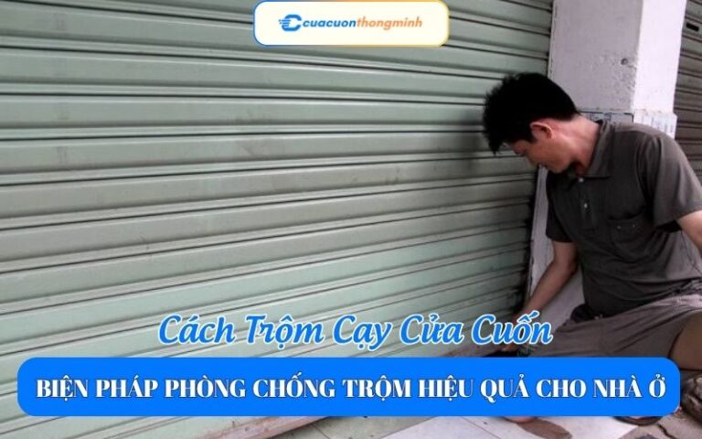 Cách Trộm Cạy Cửa Cuốn Và Biện Pháp Phòng Chống Trộm Hiệu Quả Cho Nhà Ở