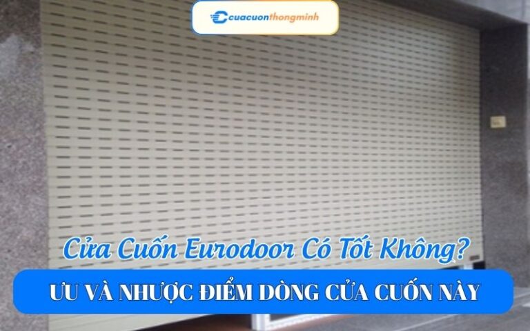 Cửa Cuốn Eurodoor Có Tốt Không? Ưu Và Nhược Điểm Dòng Cửa Cuốn Này