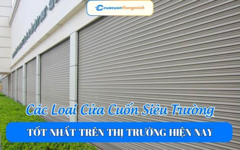 Các Loại Cửa Cuốn Siêu Trường Tốt Nhất Trên Thị Trường Hiện Nay