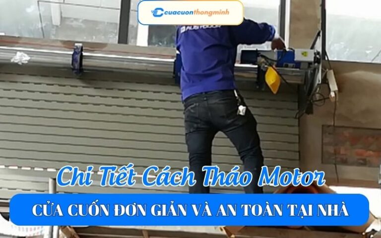 Chi Tiết Cách Tháo Motor Cửa Cuốn Đơn Giản Và An Toàn Tại Nhà